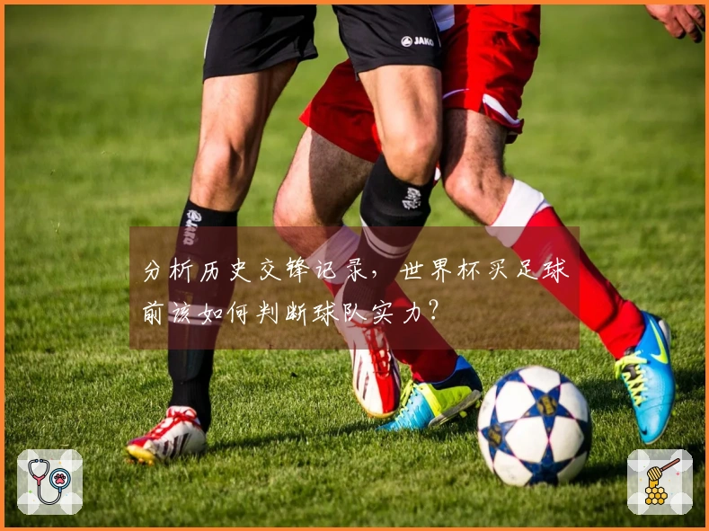 分析历史交锋记录，世界杯买足球前该如何判断球队实力？