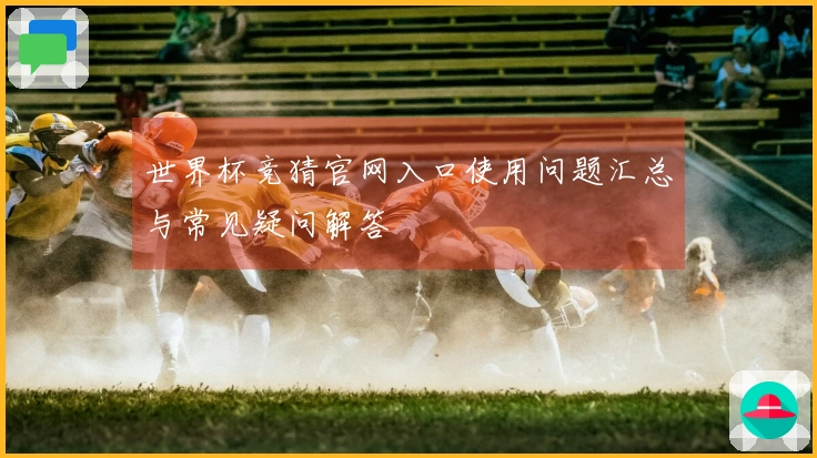 世界杯竞猜官网入口使用问题汇总与常见疑问解答